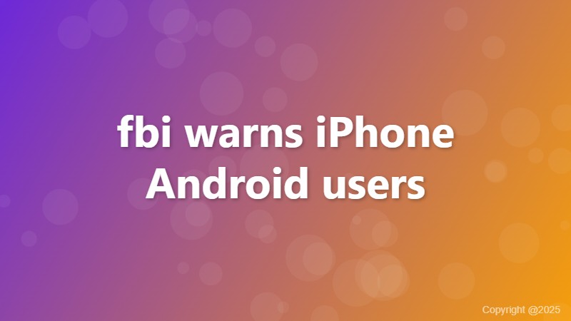 fbi warns iPhone Android users